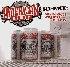 American Dog : Six Pack - Songs About Drinkin' and Fuckin'
